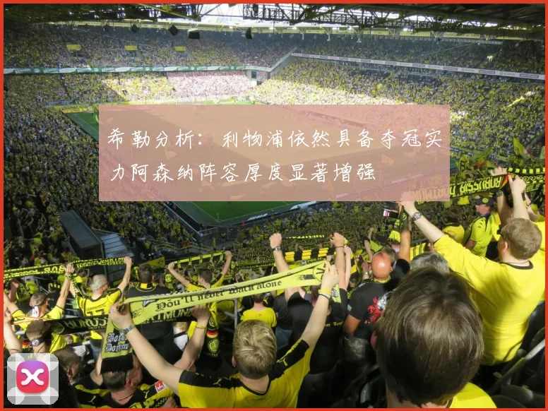 希勒分析：利物浦依然具备夺冠实力阿森纳阵容厚度显著增强