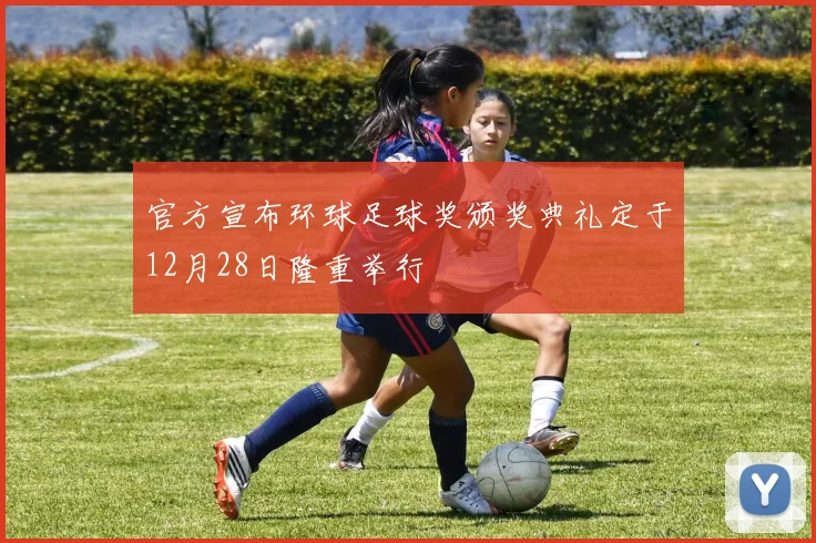 官方宣布环球足球奖颁奖典礼定于12月28日隆重举行